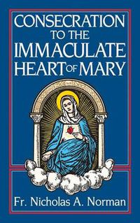 Cover image for Consecration to the Immaculate Heart of Mary: According to the Spirit of St.Louis De Montfort's True Devotion to Mary