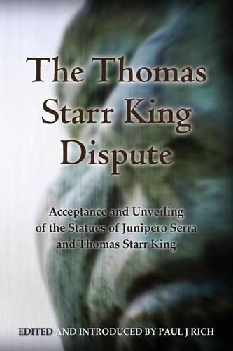 Cover image for The Thomas Starr King Dispute: Acceptance and Unveiling of the Statues of Junipero Serra and Thomas Starr King