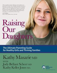 Cover image for Raising Our Daughters: The Ultimate Parenting Guide for Healthy Girls and Thriving Families