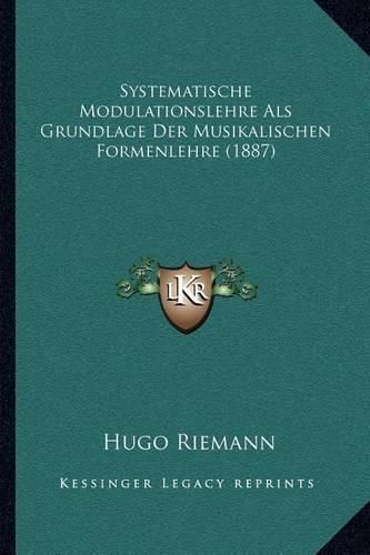 Systematische Modulationslehre ALS Grundlage Der Musikalischen Formenlehre (1887)