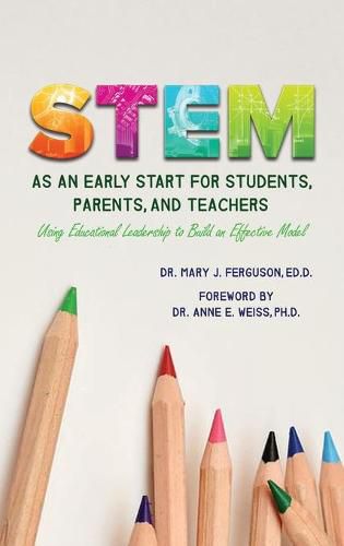 Cover image for S.T.E.M. as An Early Start for Students, Parents and Teachers Using Educational Leadership to Build an Effective 2020 Model