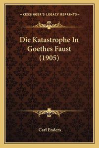 Cover image for Die Katastrophe in Goethes Faust (1905)