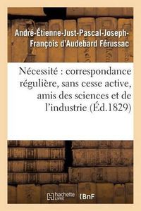 Cover image for de la Necessite d'Une Correspondance Reguliere Et Sans Cesse Active Entre Tous Les Amis: Des Sciences Et de l'Industrie Discours Prononce A La Seance Annuelle de la Societe