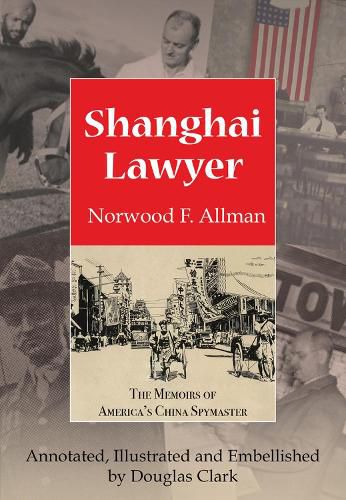 Cover image for Shanghai Lawyer: The Memoirs of America's China Spymaster, Annotated, Illustrated and Embellished by Douglas Clark