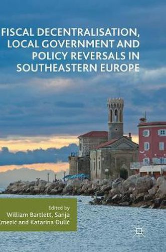 Cover image for Fiscal Decentralisation, Local Government and Policy Reversals in Southeastern Europe