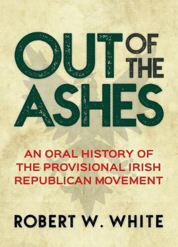Out of the Ashes: An Oral History of the Provisional Irish Republican Movement
