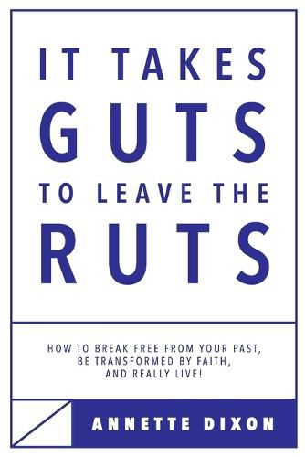 Cover image for It Takes Guts to Leave the Ruts: How to break free from your past, be transformed by faith, and really LIVE!