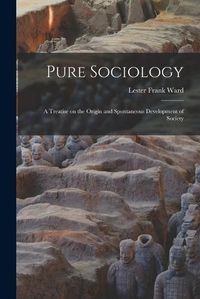 Cover image for Pure Sociology; a Treatise on the Origin and Spontaneous Development of Society