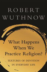 Cover image for What Happens When We Practice Religion?: Textures of Devotion in Everyday Life