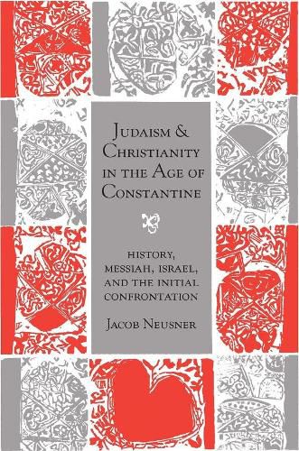 Cover image for Judaism and Christianity in the Age of Constantine: History, Messiah, Israel and the Initial Confrontation