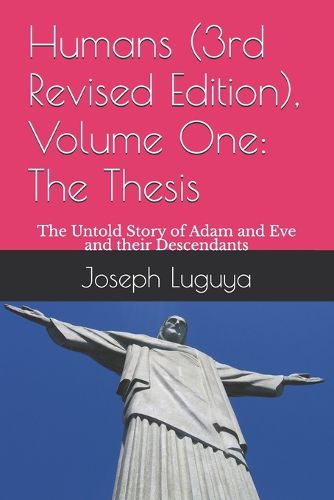 Cover image for Humans (3rd Revised Edition), Volume One: The Thesis: The Untold Story of Adam and Eve and their Descendants