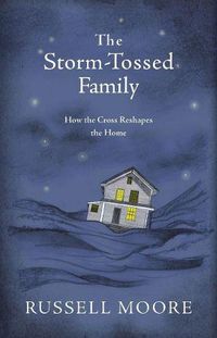 Cover image for The Storm-Tossed Family: How the Cross Reshapes the Home