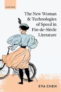 Cover image for The New Woman and Technologies of Speed in Fin-de- Siecle Literature