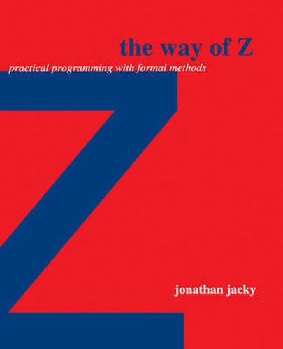 Cover image for The Way of Z: Practical Programming with Formal Methods