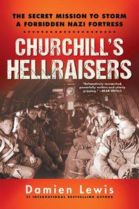 Cover image for Churchill's Hellraisers: The Thrilling Secret WW2 Mission to Storm a Forbidden Nazi Fortress