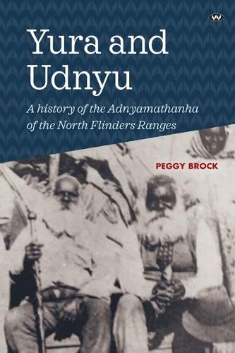 Cover image for Yura and Udnyu: A History of the Adnyamathanha of the North Flinders Ranges