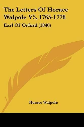 Cover image for The Letters Of Horace Walpole V5, 1765-1778: Earl Of Orford (1840)