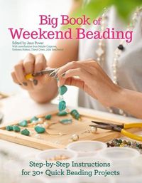 Cover image for Big Book of Weekend Beading: Step-by-Step Instructions for 30+ Quick Beading Projects