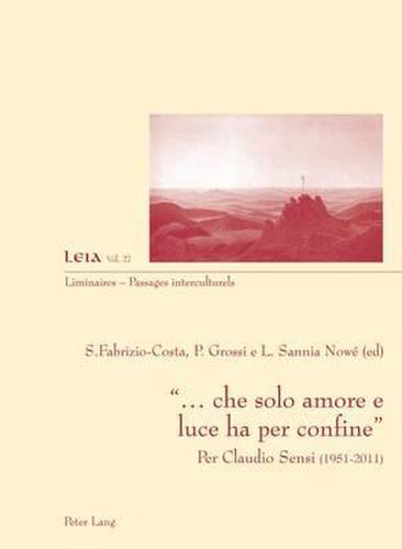 Cover image for ... Che Solo Amore E Luce Ha Per Confine: Per Claudio Sensi (1951-2011)