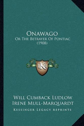 Cover image for Onawago: Or the Betrayer of Pontiac (1908)