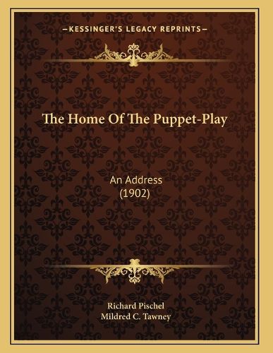 Cover image for The Home of the Puppet-Play: An Address (1902)