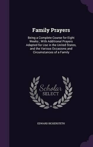 Cover image for Family Prayers: Being a Complete Course for Eight Weeks; With Additional Prayers Adapted for Use in the United States, and the Various Occasions and Circumstances of a Family
