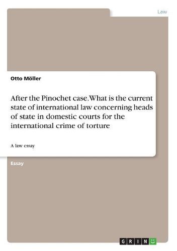 After the Pinochet case. What is the current state of international law concerning heads of state in domestic courts for the international crime of torture