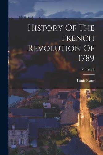 Cover image for History Of The French Revolution Of 1789; Volume 1