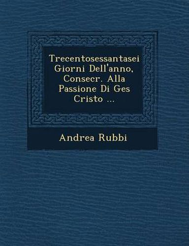 Trecentosessantasei Giorni Dell'anno, Consecr. Alla Passione Di Ges Cristo ...