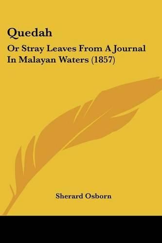 Cover image for Quedah: Or Stray Leaves From A Journal In Malayan Waters (1857)