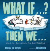 Cover image for What If . . . ? Then We . . .: Short, Very Short, Shorter-than-Ever Possibilities