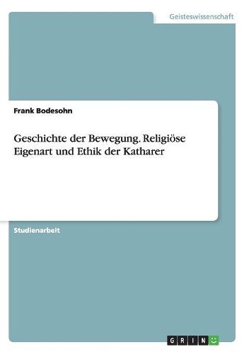 Cover image for Geschichte Der Bewegung. Religiose Eigenart Und Ethik Der Katharer