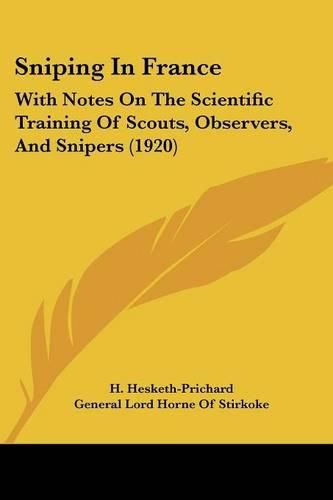 Sniping in France: With Notes on the Scientific Training of Scouts, Observers, and Snipers (1920)