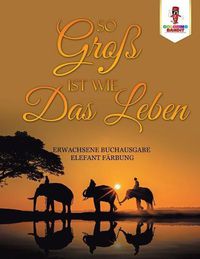 Cover image for So gross ist wie das Leben: Erwachsene Buchausgabe Elefant Farbung