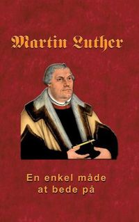 Cover image for Martin Luther - En enkel made at bede pa: Martin Luther om bon