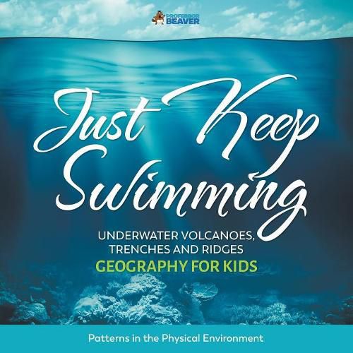 Just Keep Swimming - Underwater Volcanoes, Trenches and Ridges - Geography for Kids Patterns in the Physical Environment