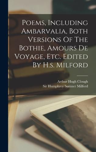 Cover image for Poems, Including Ambarvalia, Both Versions Of The Bothie, Amours De Voyage, Etc. Edited By H.s. Milford