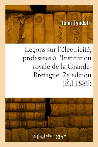 Cover image for Lecons sur l'electricite, professees a l'Institution royale de la Grande-Bretagne. 2e edition