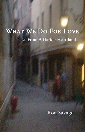 Cover image for What We Do For Love: Tales From A Darker Heartland