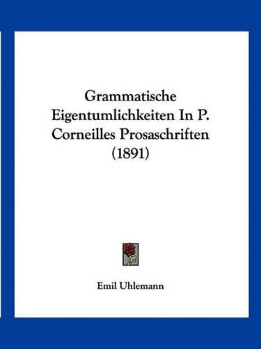 Cover image for Grammatische Eigentumlichkeiten in P. Corneilles Prosaschriften (1891)