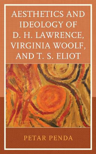 Cover image for Aesthetics and Ideology of D. H. Lawrence, Virginia Woolf, and T. S. Eliot