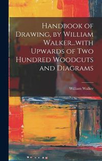 Cover image for Handbook of Drawing, by William Walker...with Upwards of two Hundred Woodcuts and Diagrams