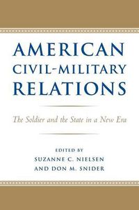 Cover image for American Civil-Military Relations: The Soldier and the State in a New Era