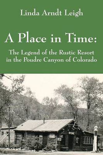 Cover image for A Place in Time: The Legend of the Rustic Resort in the Poudre Canyon of Colorado