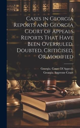 Cover image for Cases in Georgia Reports and Georgia Court of Appeals Reports That Have Been Overruled, Doubted, Criticised, Or Modified