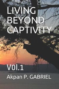 Cover image for Living Beyond Captivity: V0l.1