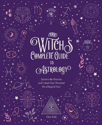 Cover image for The Witch's Complete Guide to Astrology: Harness the Heavens and Unlock Your Potential for a Magical Year