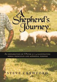 Cover image for A Shepherd's Journey: An Explortion of I Peter 5:1-4 Illustrating Moral Principles and Missional Purpose