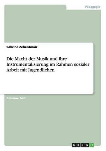 Cover image for Die Macht der Musik und ihre Instrumentalisierung im Rahmen sozialer Arbeit mit Jugendlichen