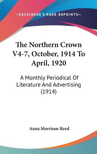 Cover image for The Northern Crown V4-7, October, 1914 to April, 1920: A Monthly Periodical of Literature and Advertising (1914)